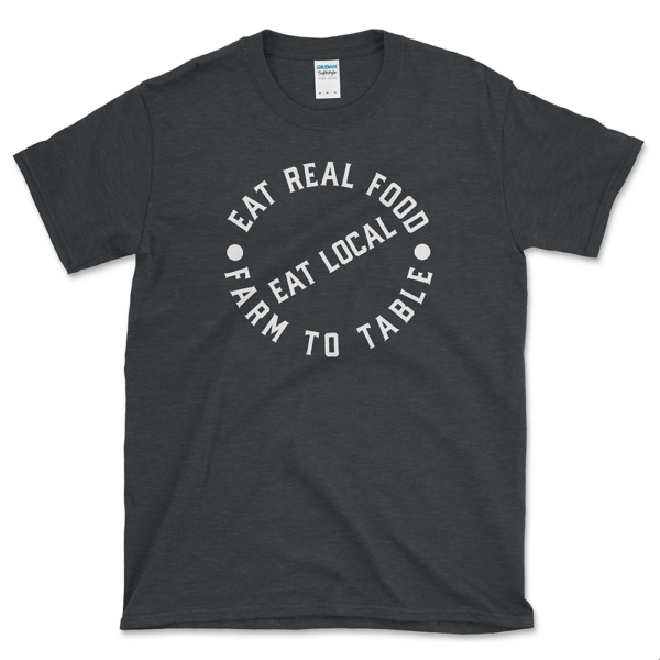 Farm To Table T-shirt that says Eat Real Food Eat Local. Dark Heather tee by Left Arrow Tees.