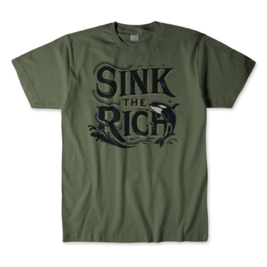 A military green T-shirt featuring a nautical-themed killer whale graphic design with the phrase "Sink The Rich" in stylized, bold lettering intertwined with ropes. By Left Arrow Tees Company.