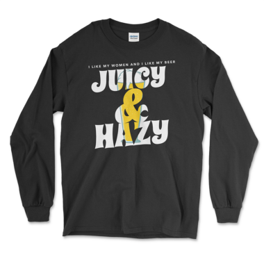 New England Style Hazy IPA Long Sleeve Shirt that says I Like My Beer And I Like My Women Juicy And HAzy. Black long sleeve shirt by Left Arrow Tees Company.