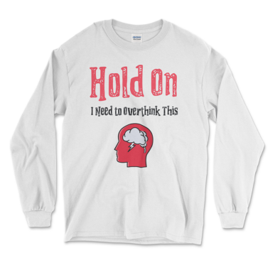 A white long sleeve shirt featuring a humorous design. The shirt displays the text "Hold On I Need to Overthink This" in a distressed red and black font. Below the text, there is an illustration of a red head profile with a cloud and a lightning bolt inside, representing overthinking. Left Arrow Tees company.