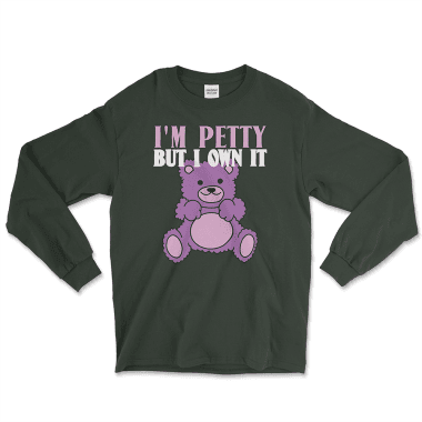 Forest green long-sleeve shirt featuring a purple teddy bear graphic with the bold slogan 'I'm Petty But I Own It.' A playful and stylish design perfect for those who embrace their sassy side. Available now at Left Arrow Tees—your go-to for affordable graphic tees.