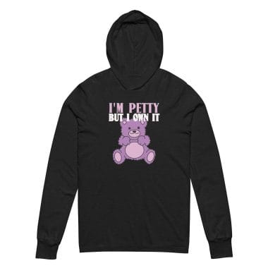 Petty But i Own It Hoodie Tee