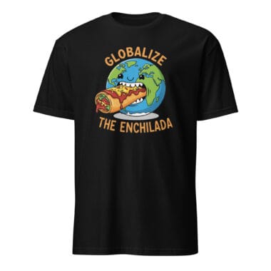 Globalize The Enchilada Funny Food