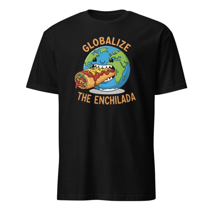 Globalize The Enchilada Funny Food